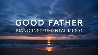 Good Father: Christian Meditation & Prayer Music | Piano Worship