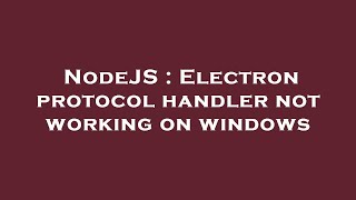 NodeJS : Electron protocol handler not working on windows