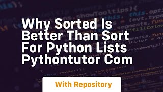 why sorted is better than sort for python lists pythontutor com