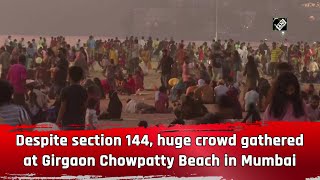 Despite section 144, huge crowd gathered at Girgaon Chowpatty Beach in Mumbai