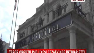 TERÖR ÖRGÜTÜ IŞİD ÜYESİ CEZAEVİNDE İNTİHAR ETTİ