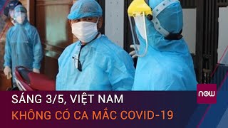 Dịch Covid-19 sáng 3/5: Việt Nam không ghi nhận ca mắc Covid-19 mới | VTC Now
