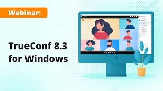 TrueConf 8.3 — the latest update of video conferencing application with team messenger and AI