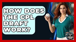 How Does The CPL Draft Work? - Go-To Cricket Guide