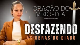 🔥⚔️ORAÇÃO DO MEIO-DIA | QUEBRA DE DAS OBRAS DAS TREVAS O MAL NÃO PROSPERARÁ - Miss Suellen sena