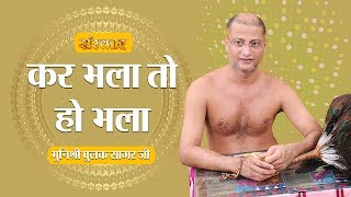 कर भला तो हो भला || मुनिश्री पुलक सागर जी || MUST WATCH