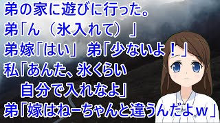 弟の家に遊びに行った。弟「ん（氷入れて）」弟嫁「はい」弟「少ないよ！」私「あんた、氷くらい自分で入れなよ」弟「嫁はねーちゃんと違うんだよｗ」【修羅場】