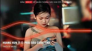 Huang Hun 黄昏 Phai Dấu Cuộc Tình - Hoàn Remix 2022
