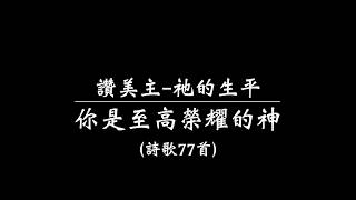 讚美主-祂的生平（詩歌77首）『你是至高榮耀的神』