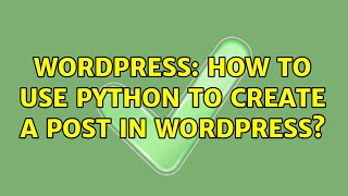 Wordpress: How to use Python to create a Post in Wordpress?