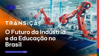 "Episódio Final: O Futuro da Indústria e da Educação no Brasil" | Transição T3 Ep.30