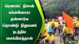 ரெனால்ட் நிசான் எக்ஸ்னோரா தன்னார்வ தொண்டு நிறுவனம் நடத்திய சைக்கிளத்தான்  | puthuyugamTV