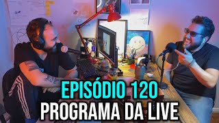 Ep. 120 - Programa da Live