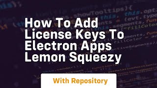 How to add license keys to electron apps lemon squeezy