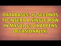 Databases: 15 seconds to insert a single row in MYSQL 5.7 (happens occasionally) (3 Solutions!!)