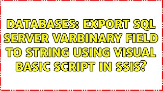 Databases: Export SQL Server varbinary field to string using Visual Basic script in SSIS?