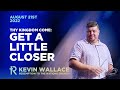 Get A Little Closer | Kevin Wallace