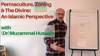 Permaculture, Zoning and the Divine - An Islamic Perspective | (Dr) Muzammal Hussain