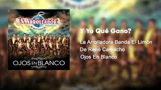 La Arrolladora Banda El Limón De René Camacho - Y Yo Qué Gano (Audio)