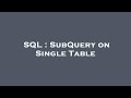SQL : SubQuery on Single Table