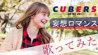 CUBERS - 妄想ロマンス【歌ってみた】