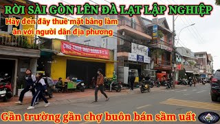 RỜI SÀI GÒN LÊN ĐÀ LẠT ĐẾN ĐÂY THUÊ MẶT BẰNG LÀM ĂN VỚI NGƯỜI DÂN ĐỊA PHƯƠNG LÀ HỢP LÝ