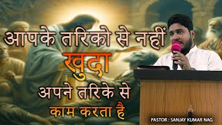 आपके तरिको से नहीं खुदा अपने तरिके से काम करता है || Pastor Sanjay Kumar Nag