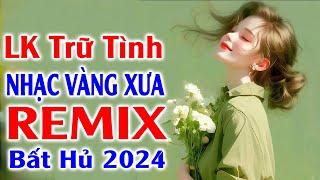 LK Nhạc Vàng Xưa Bolero Remix Bất Hủ 2024 ✅ LK Nhạc Sống Trữ Tình Hải Ngoại Remix 4.0 Nghe Là Nghiện