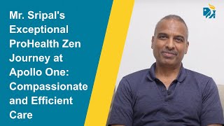 Mr. Sripal's Exceptional ProHealth Zen Journey at Apollo One: Compassionate and Efficient Care