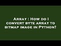 Array : How do I convert byte array to bitmap image in Python?