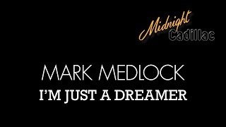 MARK MEDLOCK I’m Just A Dreamer