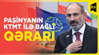 Paşinyan Ermənistanın KTMT ilə bağlı münasibətlərindən danışıb