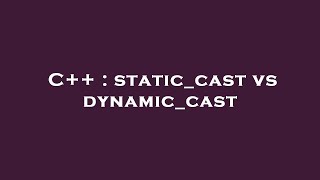 C++ : static_cast vs dynamic_cast