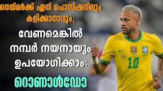 നെയ്മർക്ക് ഏത് പൊസിഷനിലും കളിക്കാനാവും,വേണമെങ്കിൽ നമ്പർ നയനായും ഉപയോഗിക്കാം: റൊണാൾഡോ | Football News