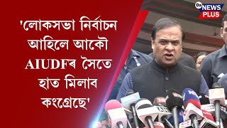 'লোকসভা নিৰ্বাচন আহিলে আকৌ AIUDFৰ সৈতে হাত মিলাব কংগ্ৰেছে' - মুখ্যমন্ত্ৰী