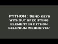 PYTHON : Send keys without specifying element in python selenium webdriver