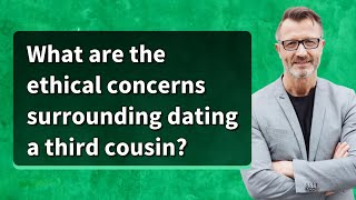 What are the ethical concerns surrounding dating a third cousin?
