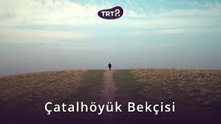 Çatalhöyük Bekçisi | Sadrettin Dural | Yeryüzleri