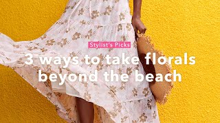 Stylist’s Picks: 3 ways to take florals beyond the beach