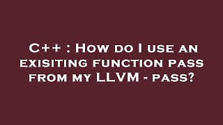 C++ : How do I use an exisiting function pass from my LLVM - pass?