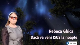 Rebeca Ghica- OFFICIAL - 2022 Dacă vă veni ISUS La Noapte!!!??? 🙏✨️✨️✨️