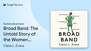 Broad Band: The Untold Story of the Women Who… by Claire L. Evans · Audiobook preview