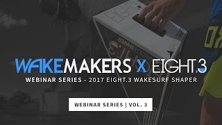 WakeMAKERS Webinar | Eight.3 Wakesurf Shaper