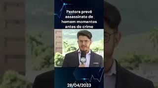 Pastora prevê assassinato de homem momentos antes do crime