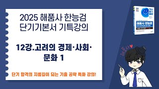 [2025 해품사 한능검 단기기본서 기특강의] 12강.고려의 경제·사회·문화 1