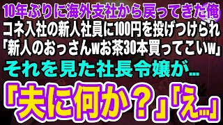 【スカッとする話】10年ぶりに海外支社から戻った俺。コネ入社の新人社員に100円投げつけられ「新人のおっさんはお茶30本買ってこいw」➡直後、現れた社長令嬢が「夫に何か？」【いい話・感動する話