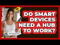 Do Smart Devices Need A Hub To Work?
