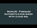 NodeJS : Firebase Authentication mixed with cloud sql