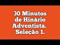 30 minutos de Hinário Adventista do Sétimo Dia |Seleção 1 | Ouça a voz de Deus