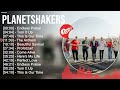 P l a n e t s h a k e r s Praise And Worship Songs Playlist 2023   Worship Christian Songs Playlist